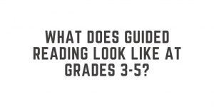 What Does Guided Reading Look Like at Grades 3-5?