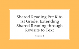 Shared Reading Pre K to 1st Grade: Extending Shared Reading through Revisits to Text, Session 2