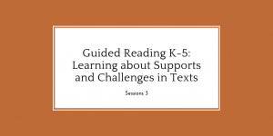 Guided Reading K-5: Learning about Supports and Challenges in Texts, Session 3