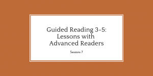 Guided Reading 3-5: Lessons with Advanced Readers, Session 7