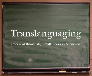 Translanguaging - Emergent Bilinguals: Simultaneous vs. Sequential